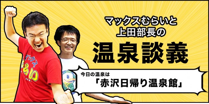 赤沢日帰り温泉館[マックスむらいと上田部長の温泉談義#1]
